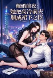 离婚前夜：她把高冷前夫驯成裙下之臣